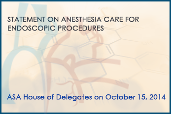 Statement on anesthesia care for endoscopic procedures- ASA House of Delegates 2014